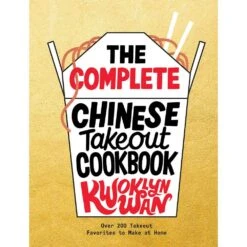 Complete Chinese Takeout Cookbook: Over 200 Takeout Favorites To Make At Home